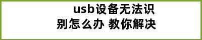 usb设备无法识别怎么办 教你解决